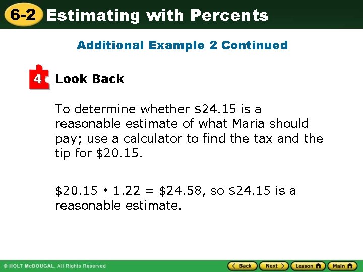 6 -2 Estimating with Percents Additional Example 2 Continued 4 Look Back To determine