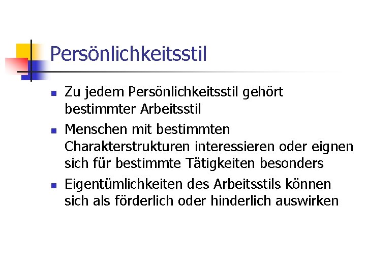 Persönlichkeitsstil n n n Zu jedem Persönlichkeitsstil gehört bestimmter Arbeitsstil Menschen mit bestimmten Charakterstrukturen