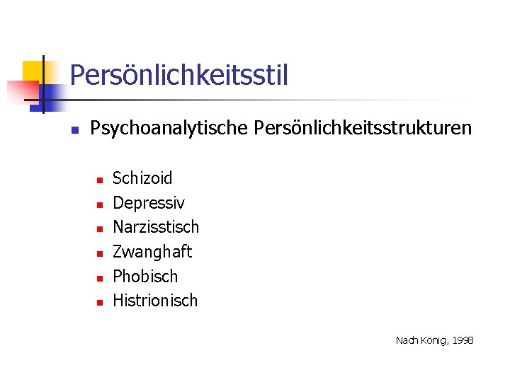 Persönlichkeitsstil n Psychoanalytische Persönlichkeitsstrukturen n n n Schizoid Depressiv Narzisstisch Zwanghaft Phobisch Histrionisch Nach