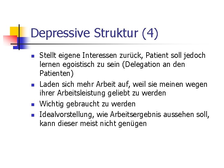 Depressive Struktur (4) n n Stellt eigene Interessen zurück, Patient soll jedoch lernen egoistisch