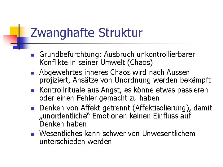 Zwanghafte Struktur n n n Grundbefürchtung: Ausbruch unkontrollierbarer Konflikte in seiner Umwelt (Chaos) Abgewehrtes