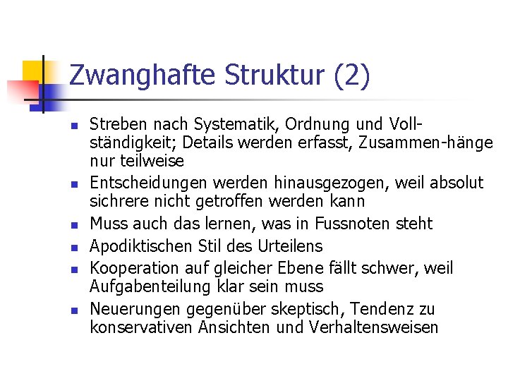 Zwanghafte Struktur (2) n n n Streben nach Systematik, Ordnung und Vollständigkeit; Details werden