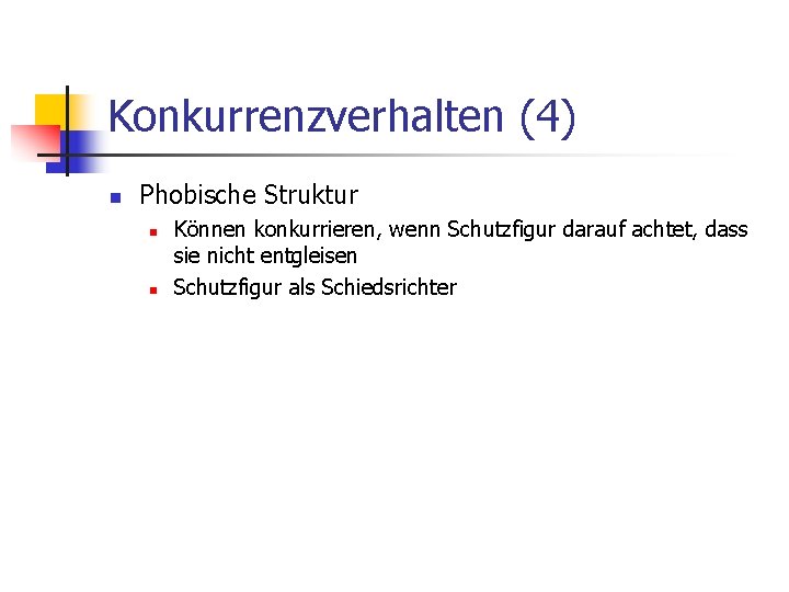Konkurrenzverhalten (4) n Phobische Struktur n n Können konkurrieren, wenn Schutzfigur darauf achtet, dass
