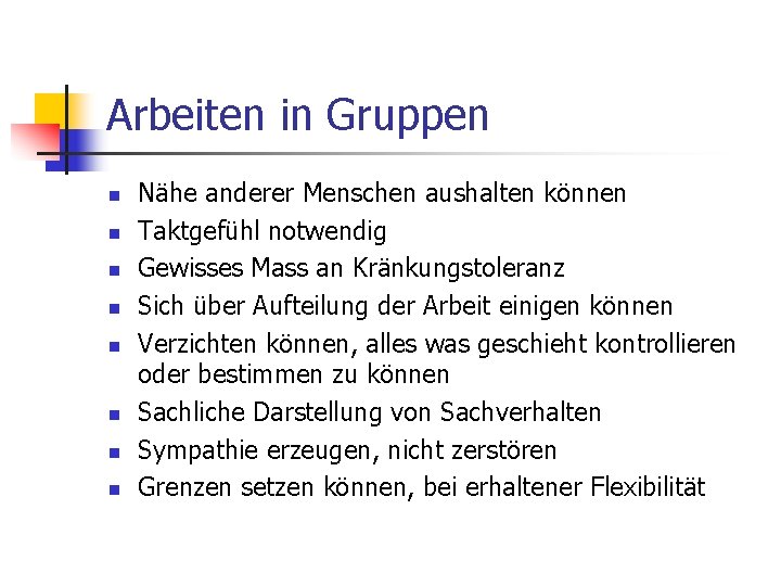 Arbeiten in Gruppen n n n n Nähe anderer Menschen aushalten können Taktgefühl notwendig