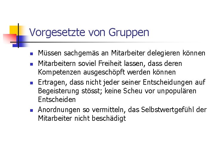 Vorgesetzte von Gruppen n n Müssen sachgemäs an Mitarbeiter delegieren können Mitarbeitern soviel Freiheit