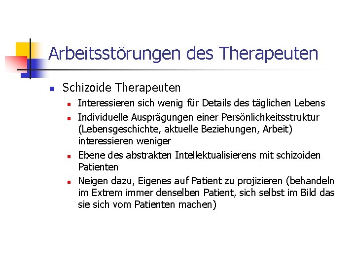 Arbeitsstörungen des Therapeuten n Schizoide Therapeuten n n Interessieren sich wenig für Details des