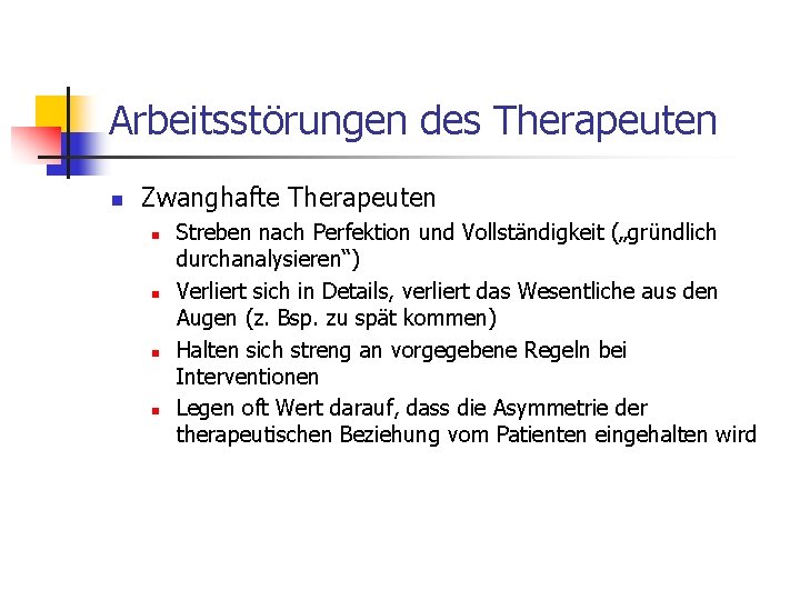 Arbeitsstörungen des Therapeuten n Zwanghafte Therapeuten n n Streben nach Perfektion und Vollständigkeit („gründlich