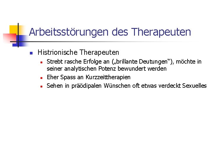 Arbeitsstörungen des Therapeuten n Histrionische Therapeuten n Strebt rasche Erfolge an („brillante Deutungen“), möchte