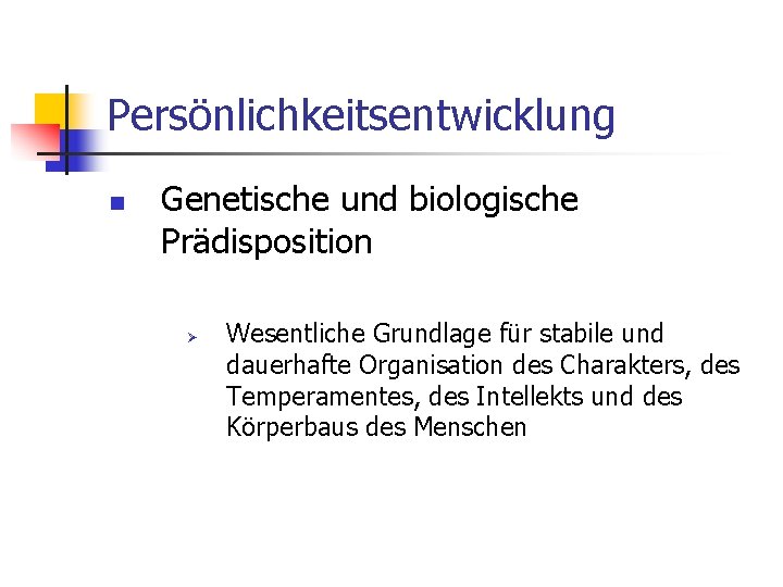 Persönlichkeitsentwicklung n Genetische und biologische Prädisposition Ø Wesentliche Grundlage für stabile und dauerhafte Organisation