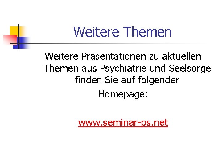 Weitere Themen Weitere Präsentationen zu aktuellen Themen aus Psychiatrie und Seelsorge finden Sie auf