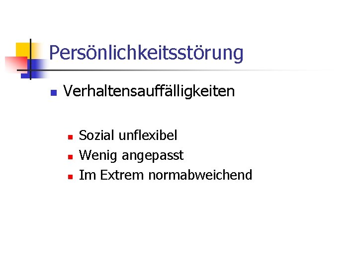 Persönlichkeitsstörung n Verhaltensauffälligkeiten n Sozial unflexibel Wenig angepasst Im Extrem normabweichend 