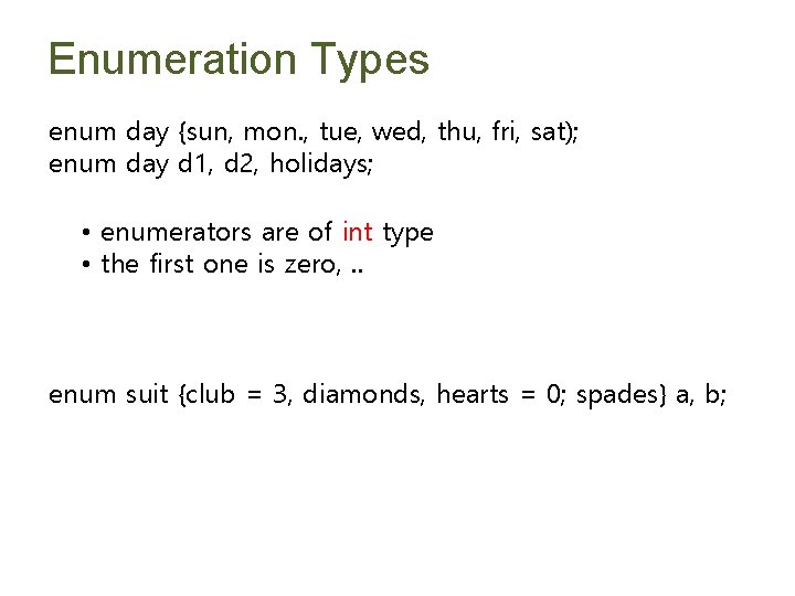 Enumeration Types enum day {sun, mon. , tue, wed, thu, fri, sat); enum day