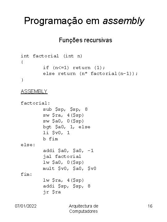 Programação em assembly Funções recursivas int factorial (int n) { if (n<=1) return (1);