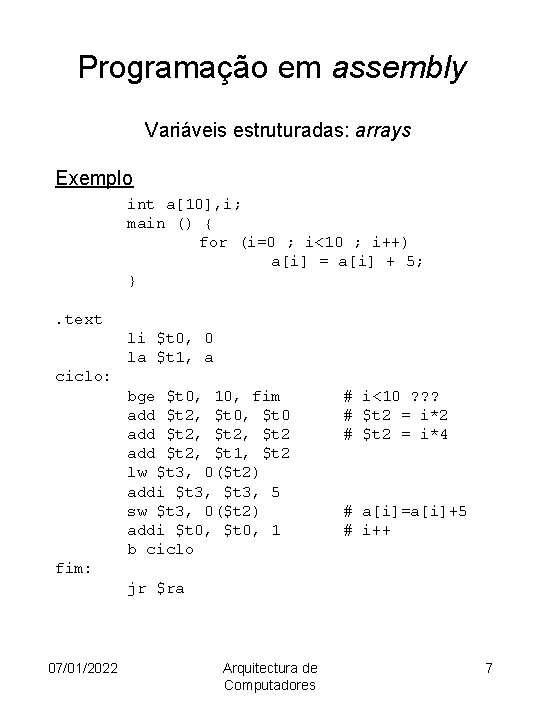 Programação em assembly Variáveis estruturadas: arrays Exemplo int a[10], i; main () { for