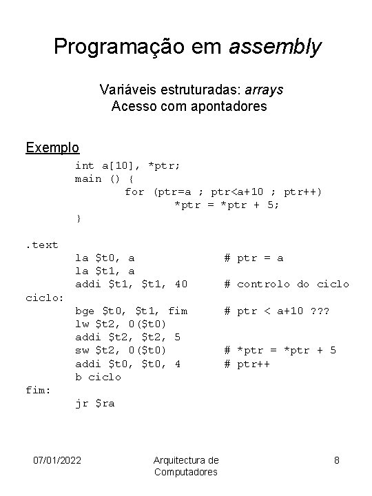 Programação em assembly Variáveis estruturadas: arrays Acesso com apontadores Exemplo int a[10], *ptr; main