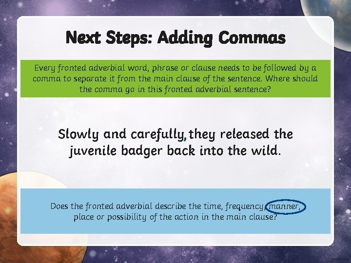 Next Steps: Adding Commas Every fronted adverbial word, phrase or clause needs to be