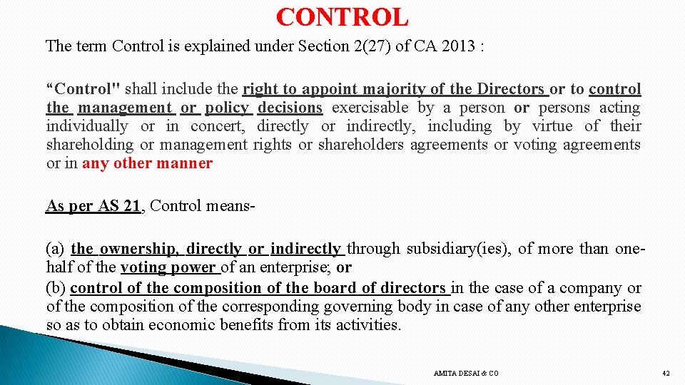 CONTROL The term Control is explained under Section 2(27) of CA 2013 : “Control"