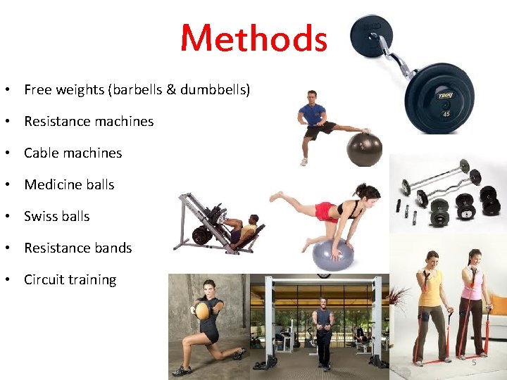 Methods • Free weights (barbells & dumbbells) • Resistance machines • Cable machines •
