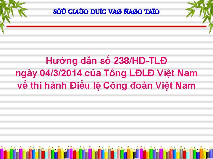 SÔÛ GIAÙO DUÏC VAØ ÑAØO TAÏO Hướng dẫn số 238/HD-TLĐ ngày 04/3/2014 của Tổng