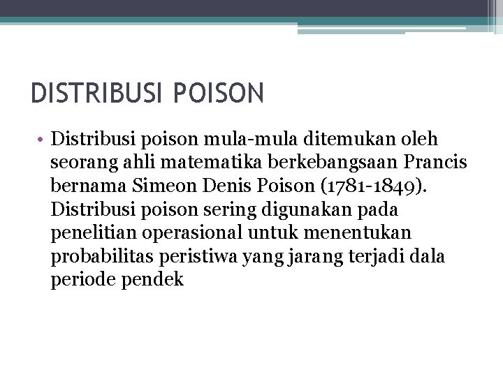 DISTRIBUSI POISON • Distribusi poison mula-mula ditemukan oleh seorang ahli matematika berkebangsaan Prancis bernama
