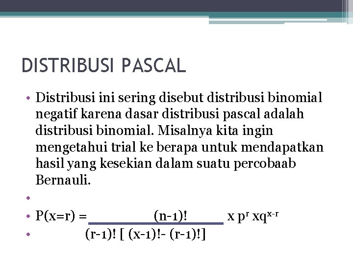 DISTRIBUSI PASCAL • Distribusi ini sering disebut distribusi binomial negatif karena dasar distribusi pascal