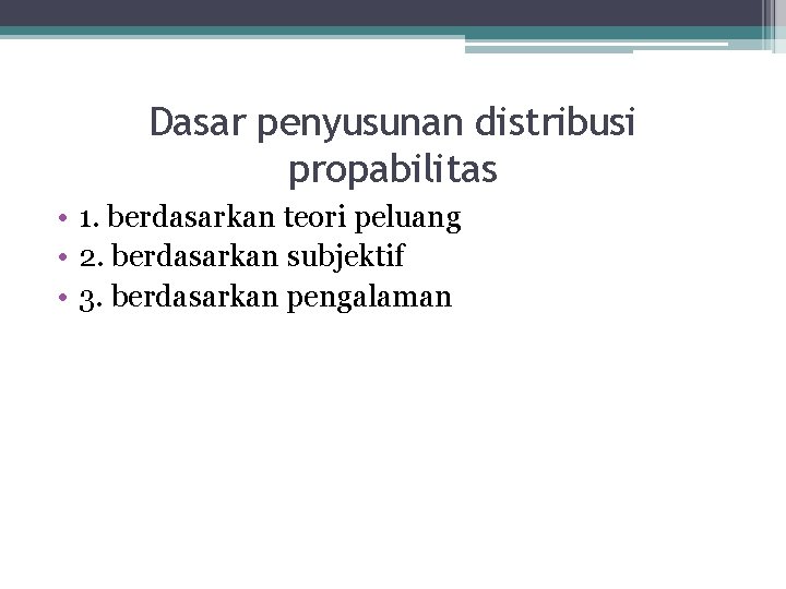 Dasar penyusunan distribusi propabilitas • 1. berdasarkan teori peluang • 2. berdasarkan subjektif •