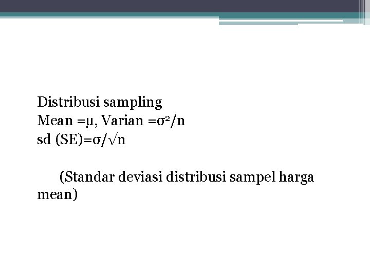 Distribusi sampling Mean =µ, Varian =σ2/n sd (SE)=σ/√n (Standar deviasi distribusi sampel harga mean)