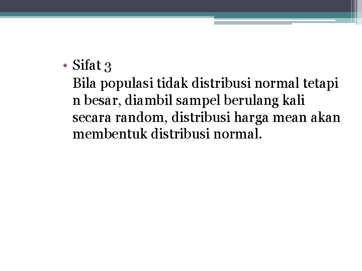  • Sifat 3 Bila populasi tidak distribusi normal tetapi n besar, diambil sampel