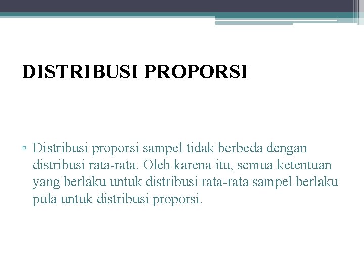 DISTRIBUSI PROPORSI ▫ Distribusi proporsi sampel tidak berbeda dengan distribusi rata. Oleh karena itu,