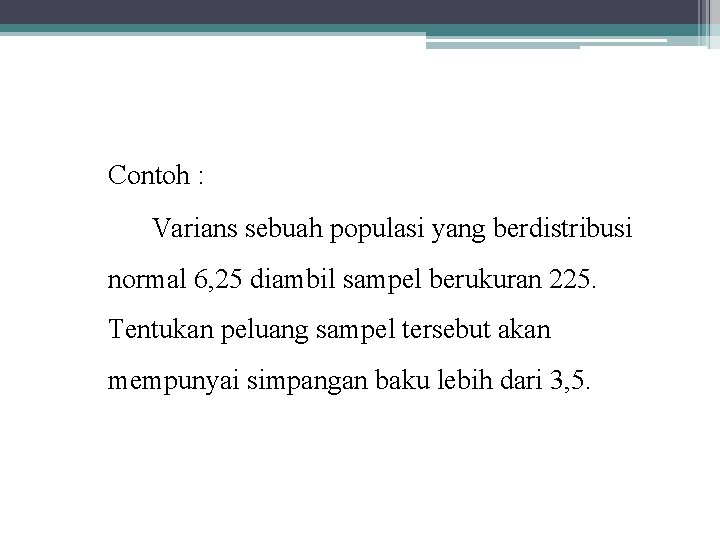 Contoh : Varians sebuah populasi yang berdistribusi normal 6, 25 diambil sampel berukuran 225.