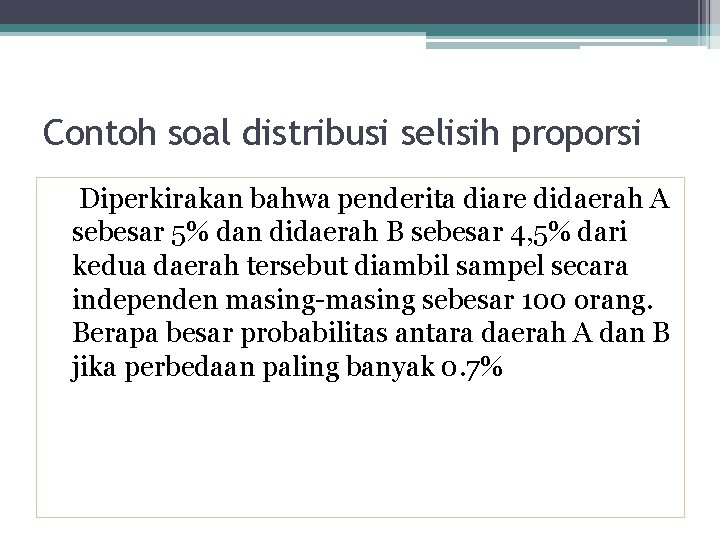 Contoh soal distribusi selisih proporsi Diperkirakan bahwa penderita diare didaerah A sebesar 5% dan