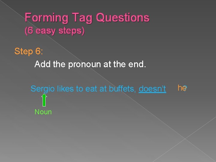 Forming Tag Questions (6 easy steps) Step 6: Add the pronoun at the end.