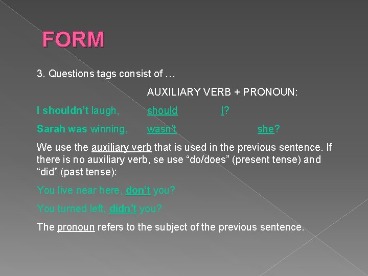 FORM 3. Questions tags consist of … AUXILIARY VERB + PRONOUN: I shouldn’t laugh,