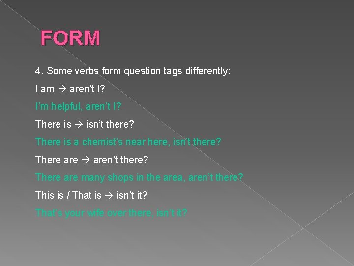 FORM 4. Some verbs form question tags differently: I am aren’t I? I’m helpful,