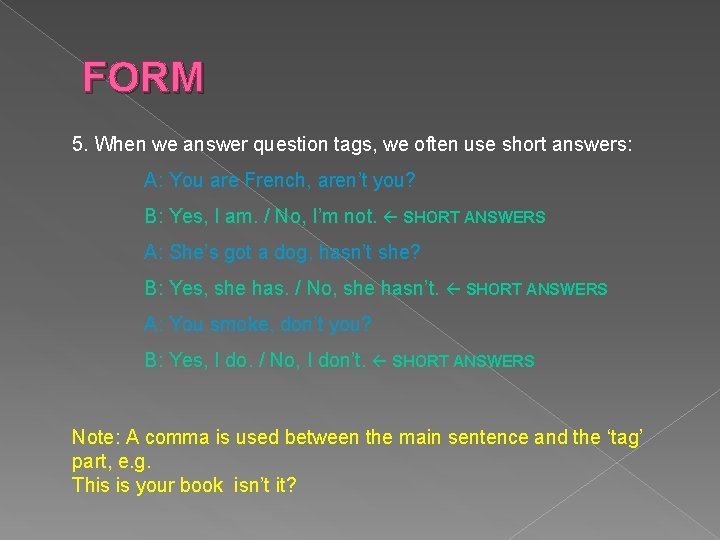 FORM 5. When we answer question tags, we often use short answers: A: You