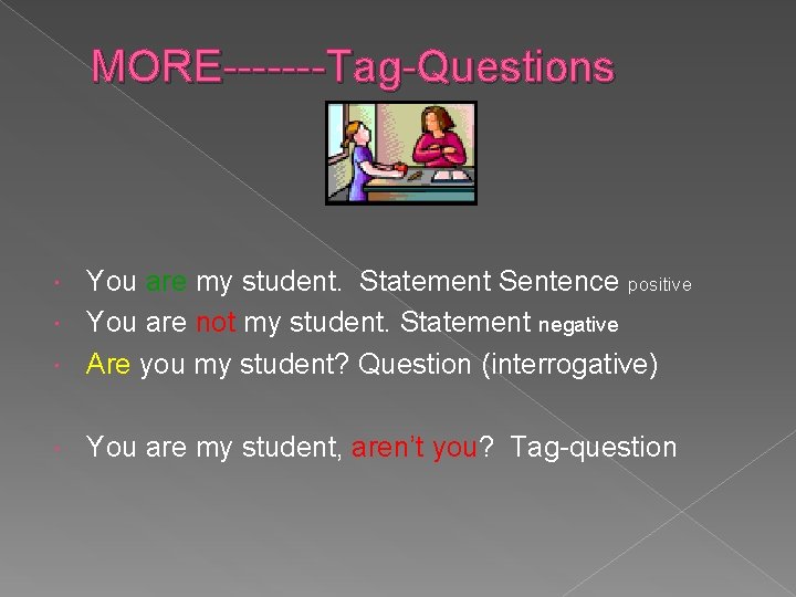 MORE-------Tag-Questions You are my student. Statement Sentence positive You are not my student. Statement