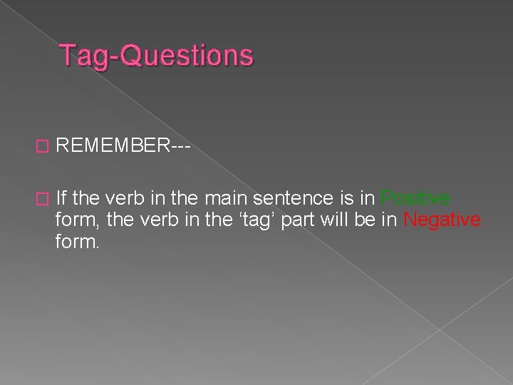 Tag-Questions � REMEMBER--- � If the verb in the main sentence is in Positive