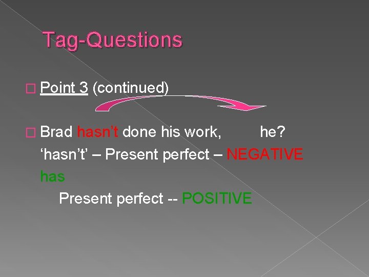 Tag-Questions � Point � Brad 3 (continued) hasn’t done his work, he? ‘hasn’t’ –