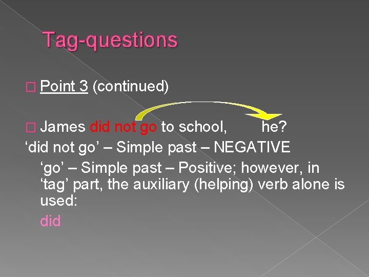 Tag-questions � Point 3 (continued) � James did not go to school, he? ‘did