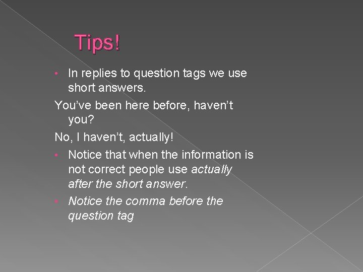 Tips! In replies to question tags we use short answers. You’ve been here before,