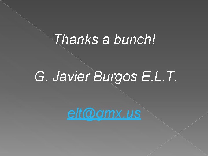 Thanks a bunch! G. Javier Burgos E. L. T. elt@gmx. us 