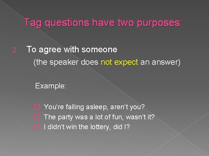 Tag questions have two purposes: 2. To agree with someone (the speaker does not