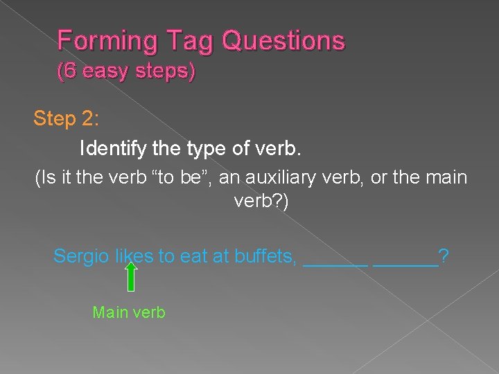 Forming Tag Questions (6 easy steps) Step 2: Identify the type of verb. (Is