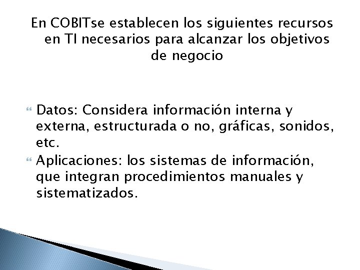 En COBITse establecen los siguientes recursos en TI necesarios para alcanzar los objetivos de
