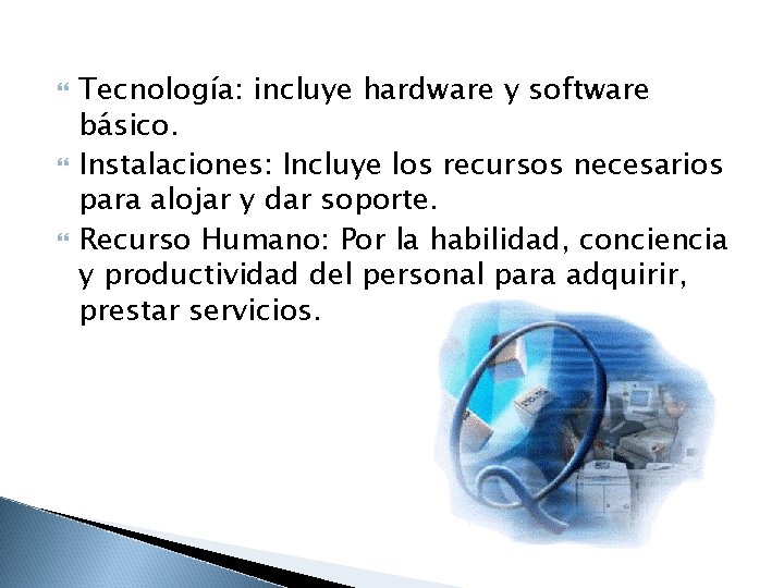  Tecnología: incluye hardware y software básico. Instalaciones: Incluye los recursos necesarios para alojar