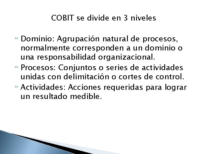 COBIT se divide en 3 niveles Dominio: Agrupación natural de procesos, normalmente corresponden a