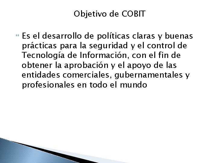 Objetivo de COBIT Es el desarrollo de políticas claras y buenas prácticas para la