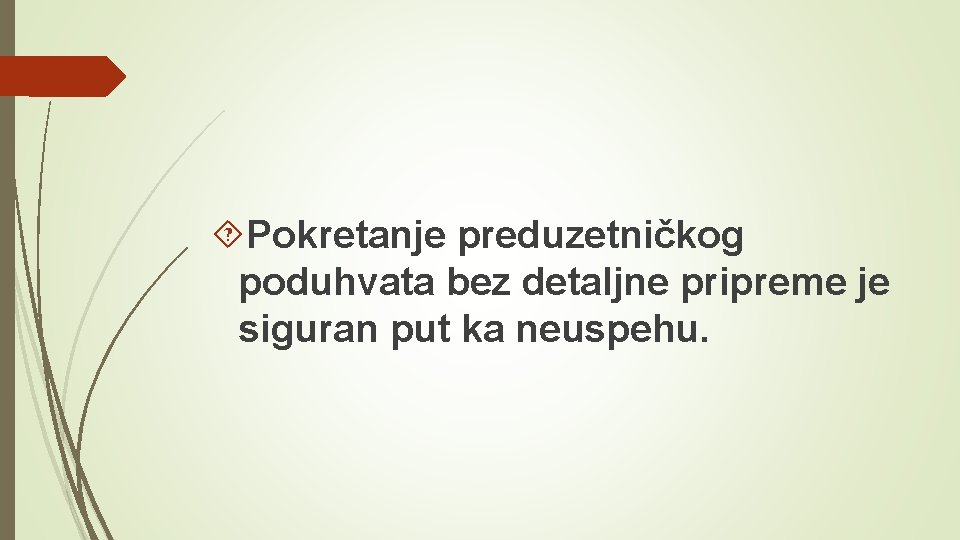 Pokretanje preduzetničkog poduhvata bez detaljne pripreme je siguran put ka neuspehu. Pokretanje preduzetničkog poduhvata bez detaljne pripreme je siguran put ka neuspehu.
