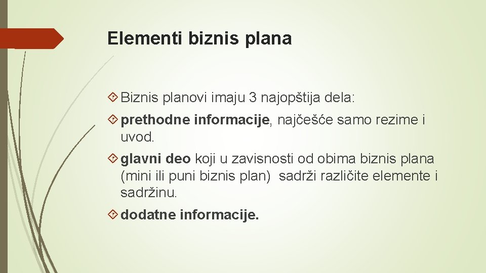 Elementi biznis plana Biznis planovi imaju 3 najopštija dela: prethodne informacije, najčešće samo rezime