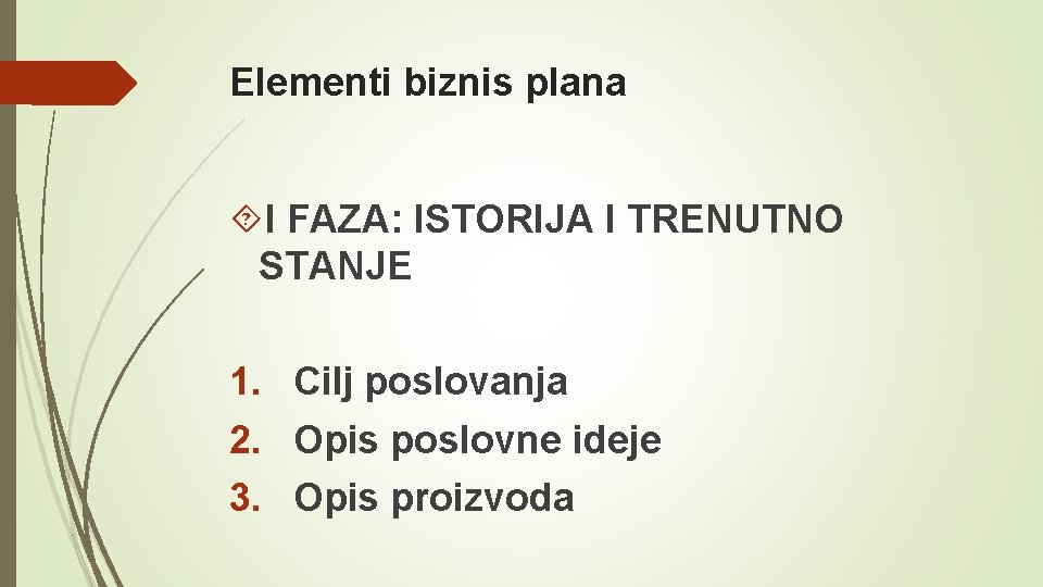 Elementi biznis plana I FAZA: ISTORIJA I TRENUTNO STANJE 1. Cilj poslovanja 2. Opis Elementi biznis plana I FAZA: ISTORIJA I TRENUTNO STANJE 1. Cilj poslovanja 2. Opis